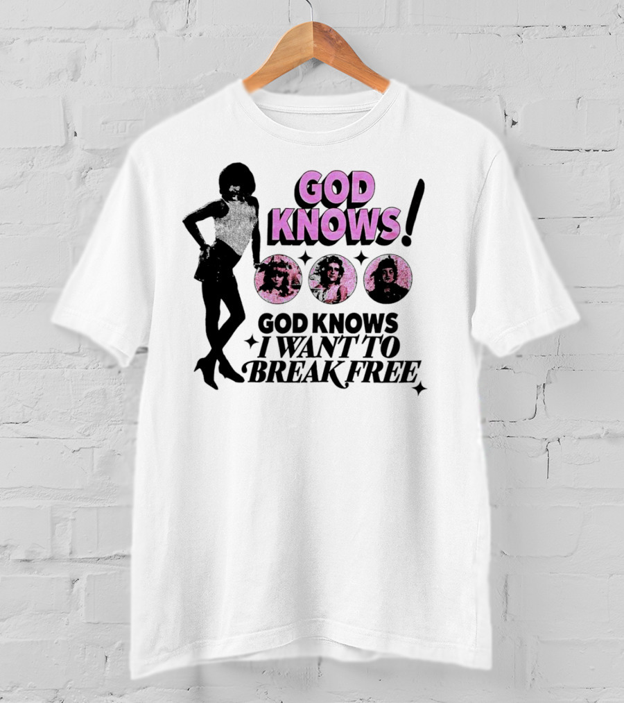 God Knows I Want To Break Free T-Shirt