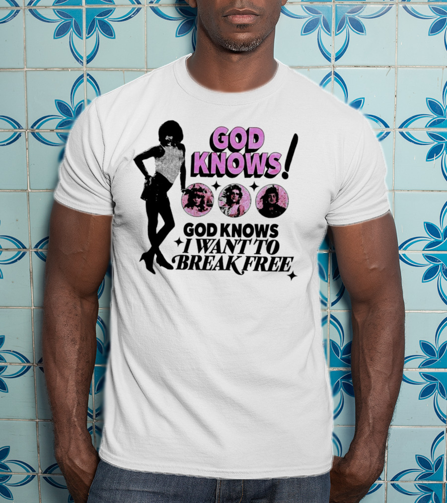 God Knows I Want To Break Free T-Shirt