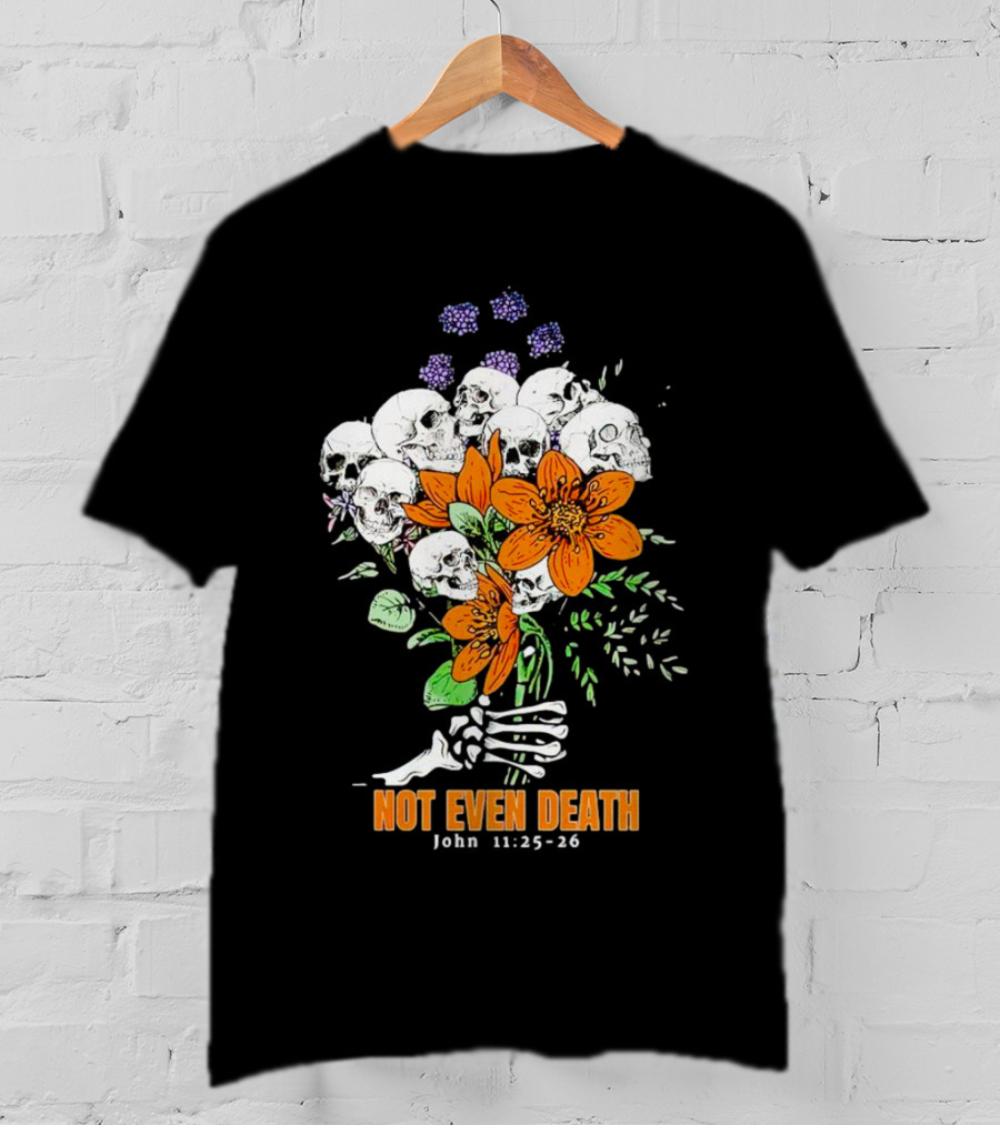 Not Even Death Skulls Flowers John 11:25-26 T-Shirt