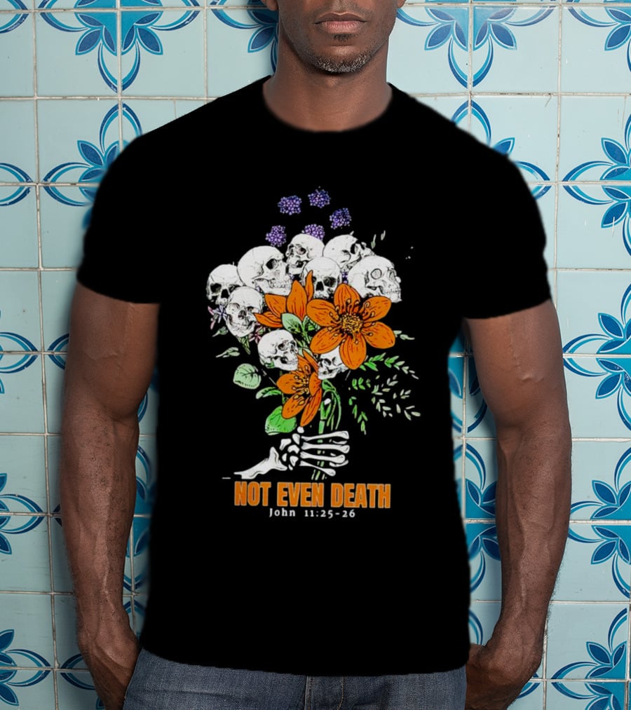 Not Even Death Skulls Flowers John 11:25-26 T-Shirt