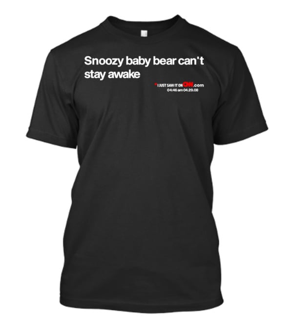 Snoozy Baby Bear Can’t Stay Awake Just Saw It On CNN.com 04:46 Am 04.29.08 T-Shirt