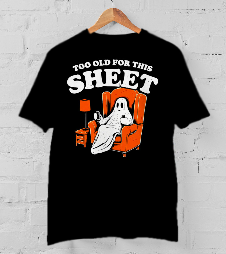 Too Old For This Sheet Boo Halloween Ghost In Armchair With Drink And Remote T-Shirt