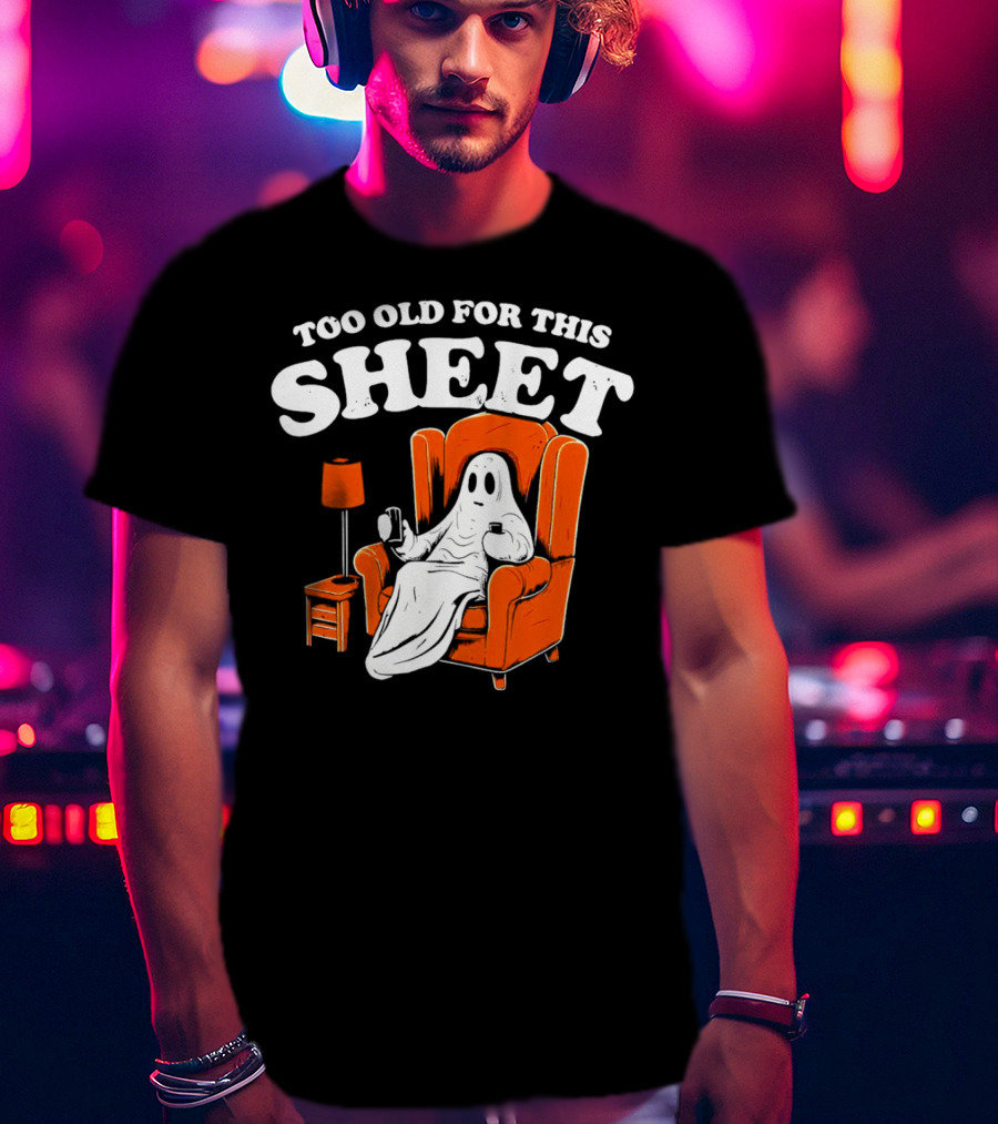 Too Old For This Sheet Boo Halloween Ghost In Armchair With Drink And Remote T-Shirt