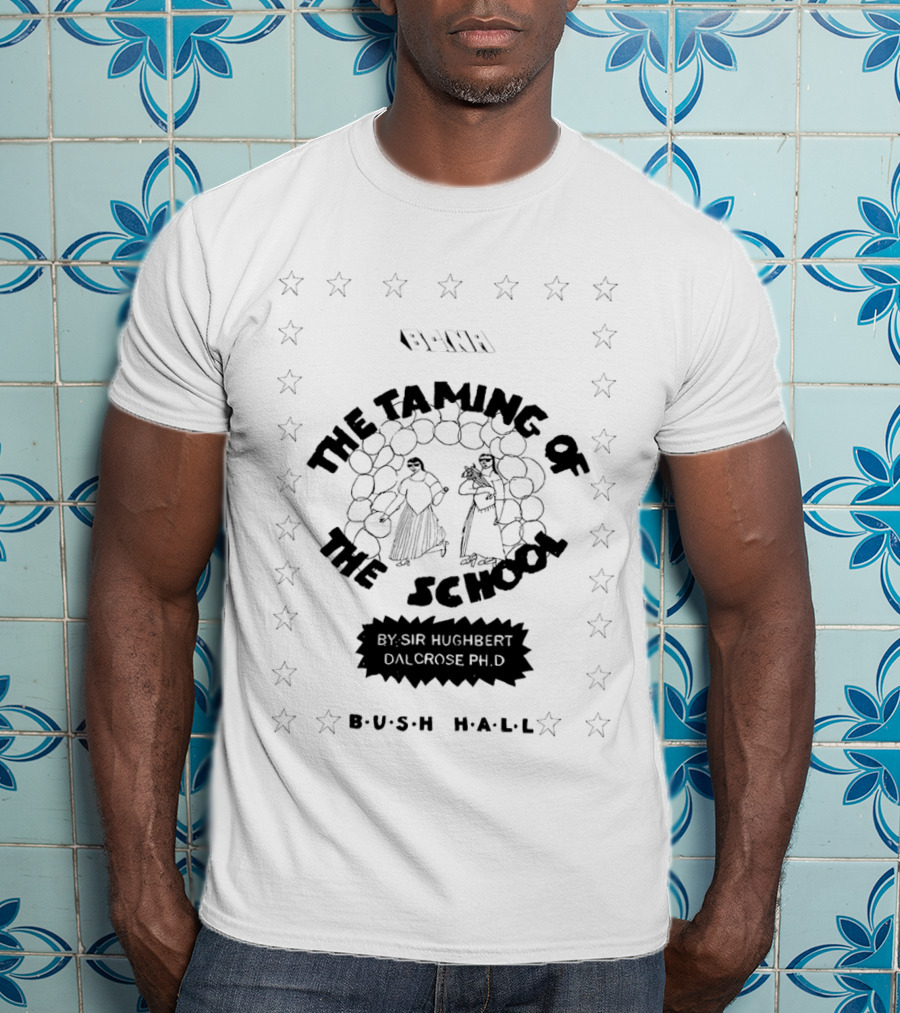 BCNR The Taming Of The School By Sir Hughbert Dalcrose Ph.D Bush Hall T-Shirt