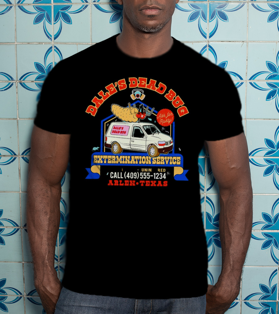 Dale's Dead Bug Extermination Service Ask For Rusty Call 409-555-1234 Arlen Texas T-Shirt