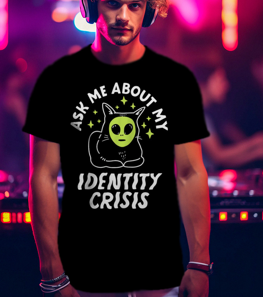 Ask Me About My Identity Crisis Cat With Alien Face T-Shirt