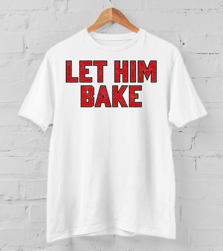 LET HIM BAKE T-Shirt