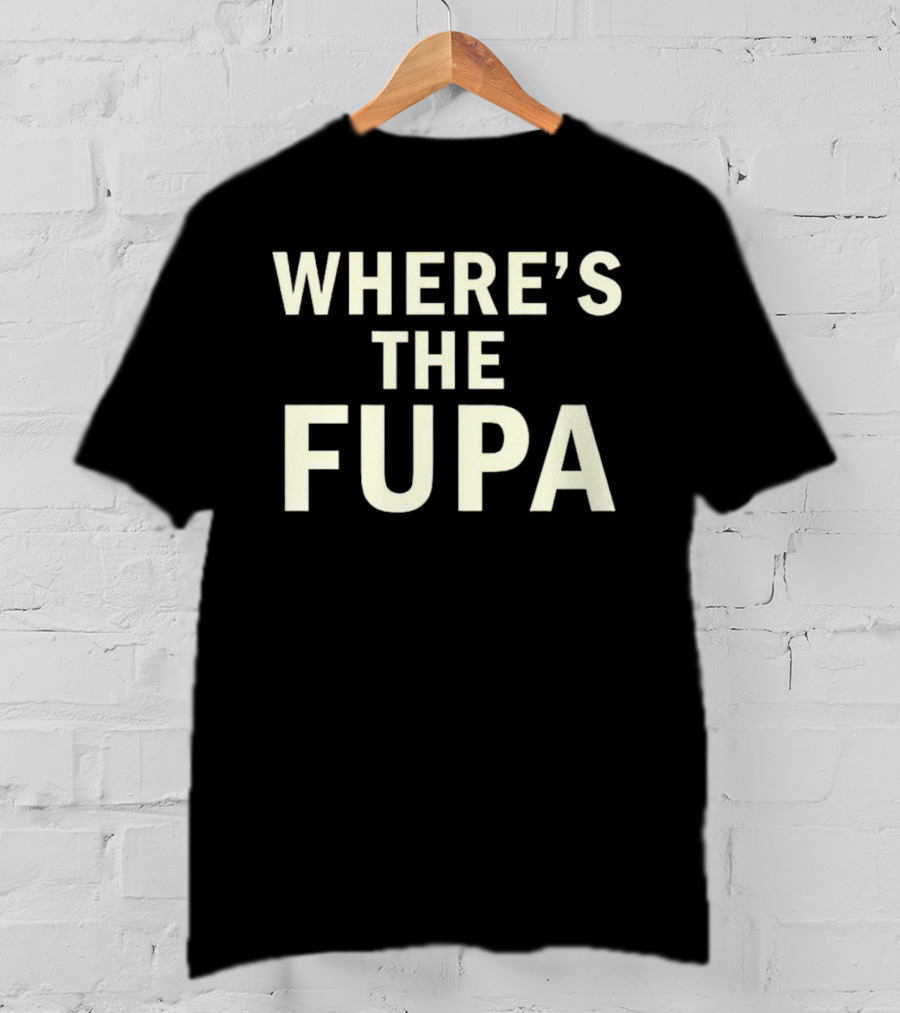 WHERE’S THE FUPA T-Shirt
