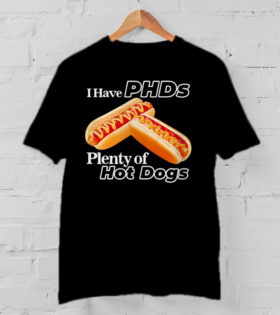 I Have PHDS Plenty Of Hot Dogs T-Shirt
