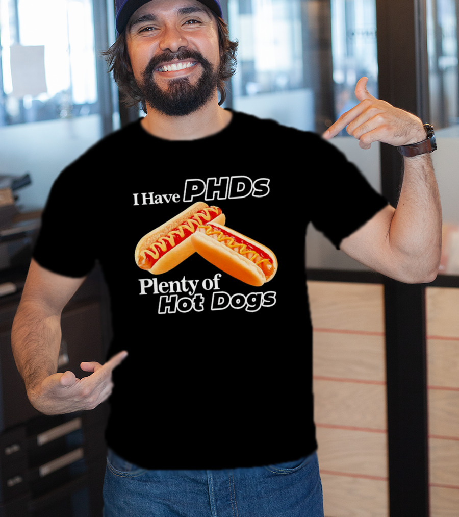 I Have PHDS Plenty Of Hot Dogs T-Shirt