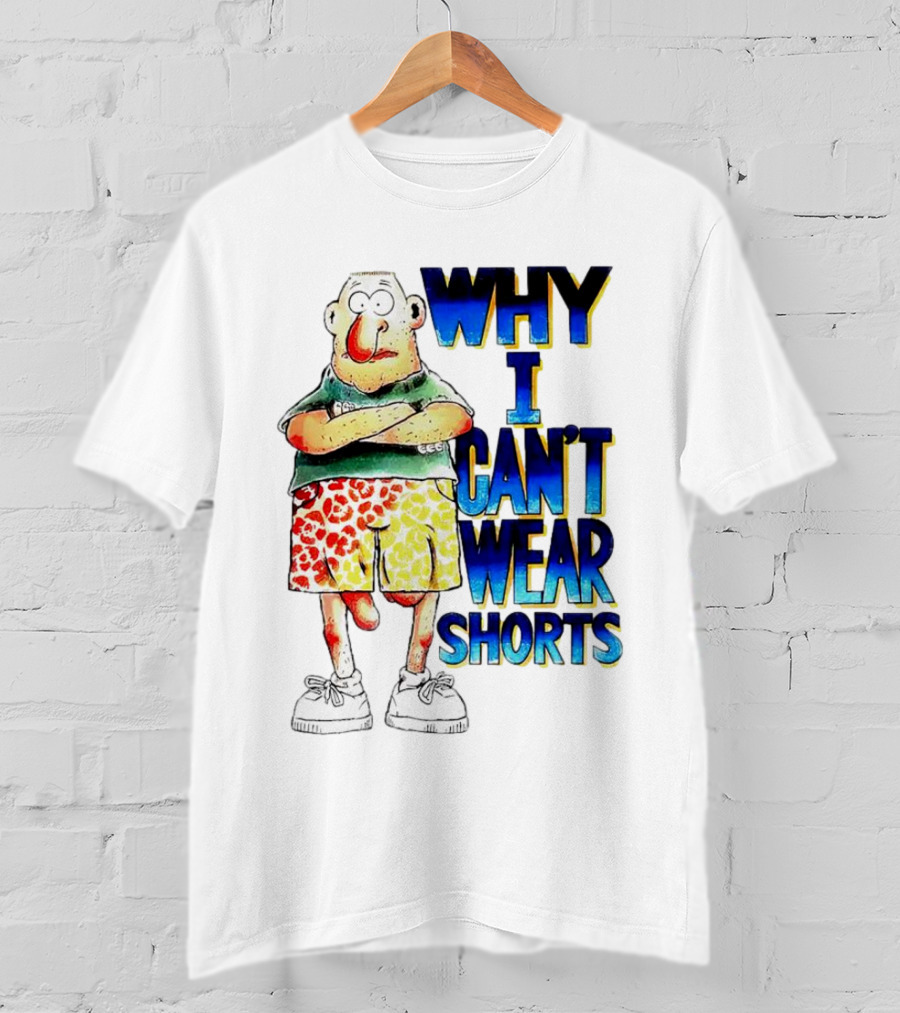 Why I Can't Wear Shorts Cartoon Character With Funny Expression And Colorful Shorts T-Shirt