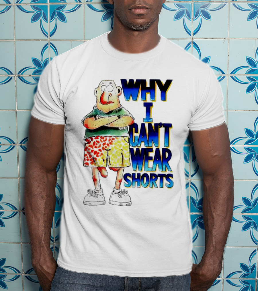 Why I Can't Wear Shorts Cartoon Character With Funny Expression And Colorful Shorts T-Shirt