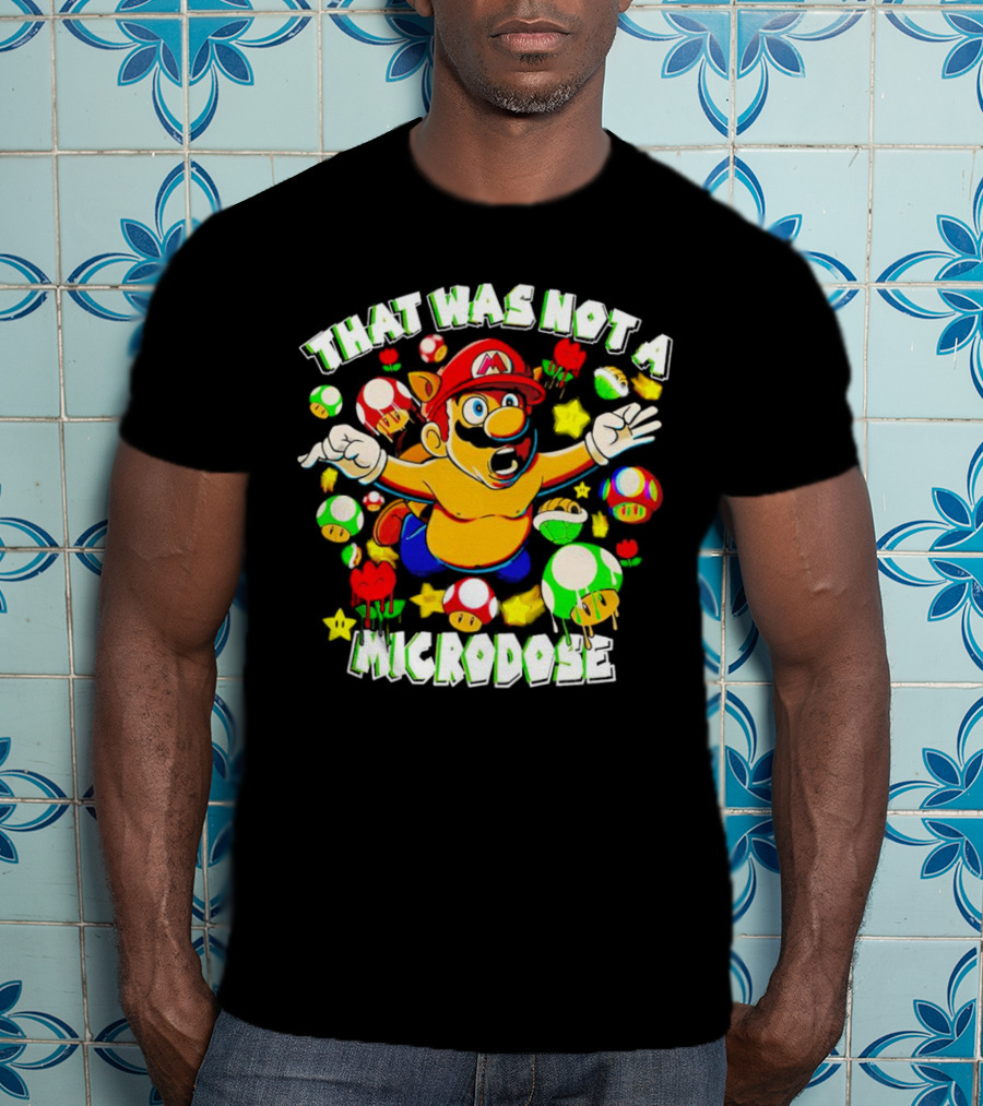 Super Mario That Was Not A Microdose With Mushrooms And Stars T-Shirt