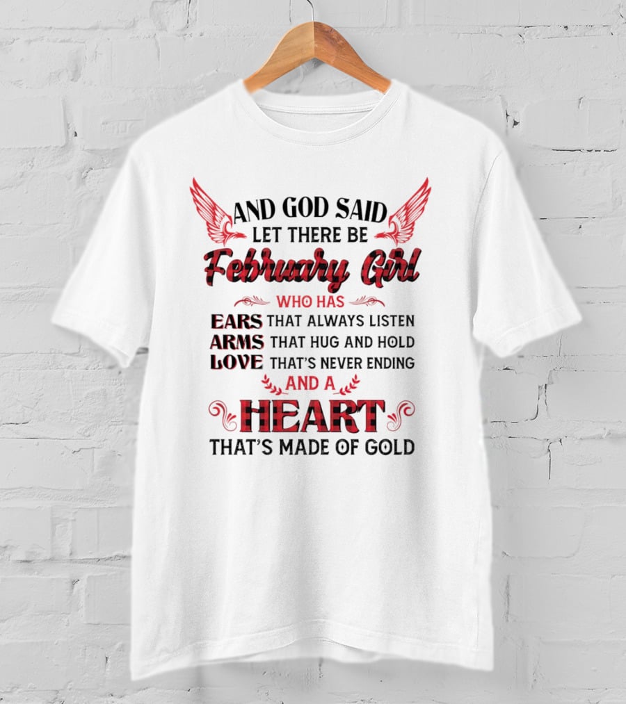 And God Said Let There Be February Girl Who Has Ears That Always Listen Arms That Hug Love Never Ending Heart Made Of Gold T-Shirt