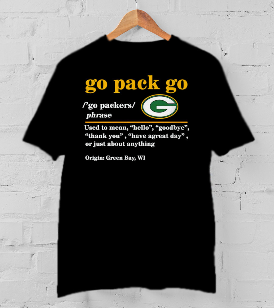 Go Pack Go Green Bay Packers Hello Goodbye Thank You Have A Great Day T-Shirt