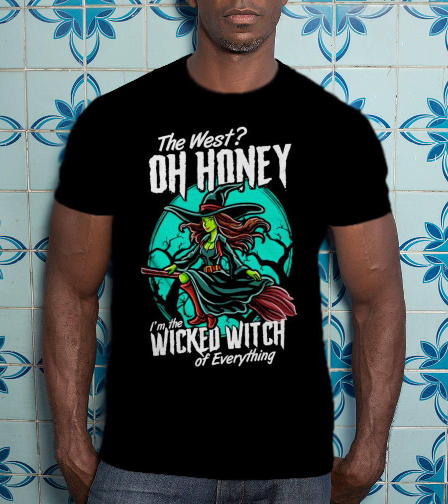 The West Oh Honey I'm The Wicked Witch Of Everything Halloween T-Shirt