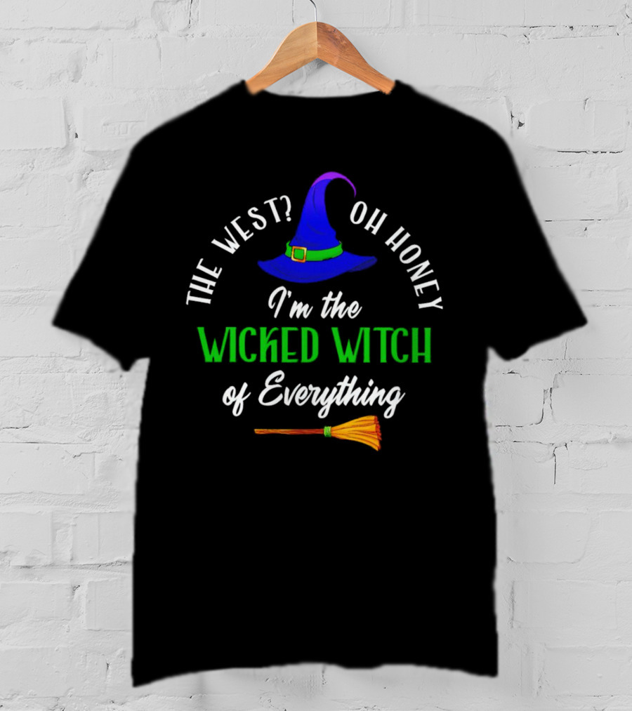 The West Oh Honey I'm The Wicked Witch Of Everything With Hat And Broom T-Shirt