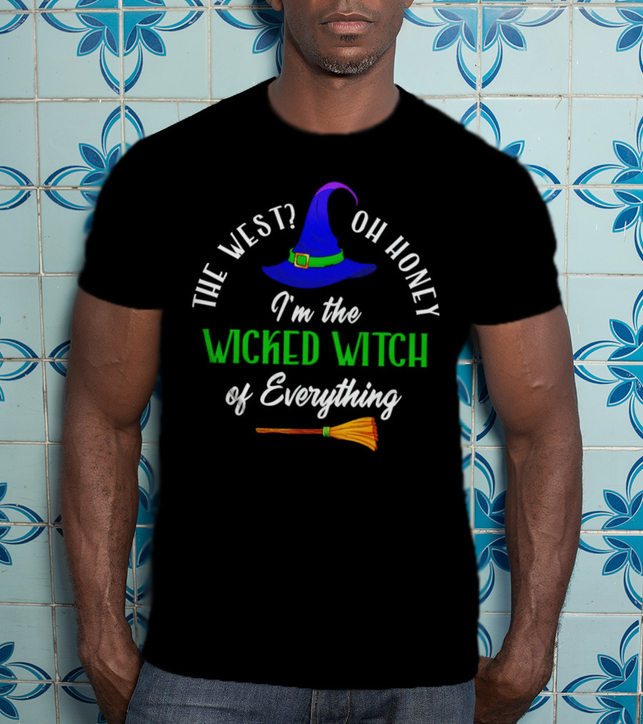 The West Oh Honey I'm The Wicked Witch Of Everything With Hat And Broom T-Shirt