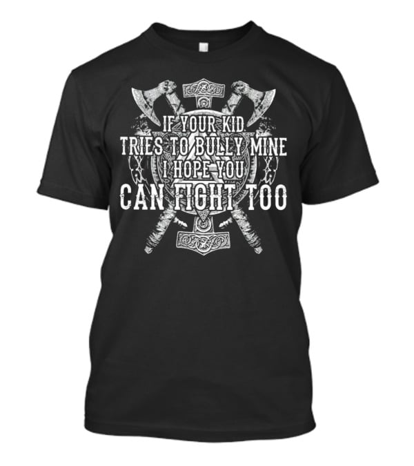 Viking Axes Shield If Your Kid Tries To Bully Mine I Hope You Can Fight Too T-Shirt