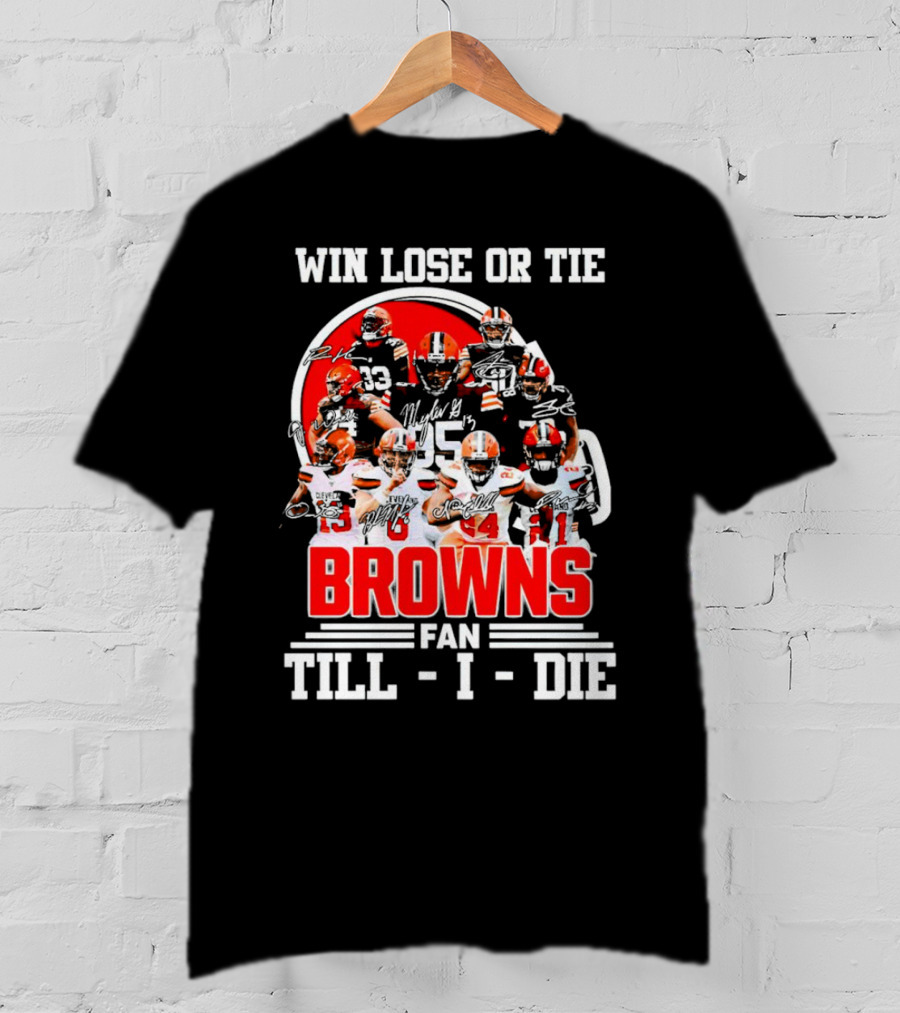 Win Lose Or Tie Cleveland Browns Fan Till I Die Browns Signatures T-Shirt
