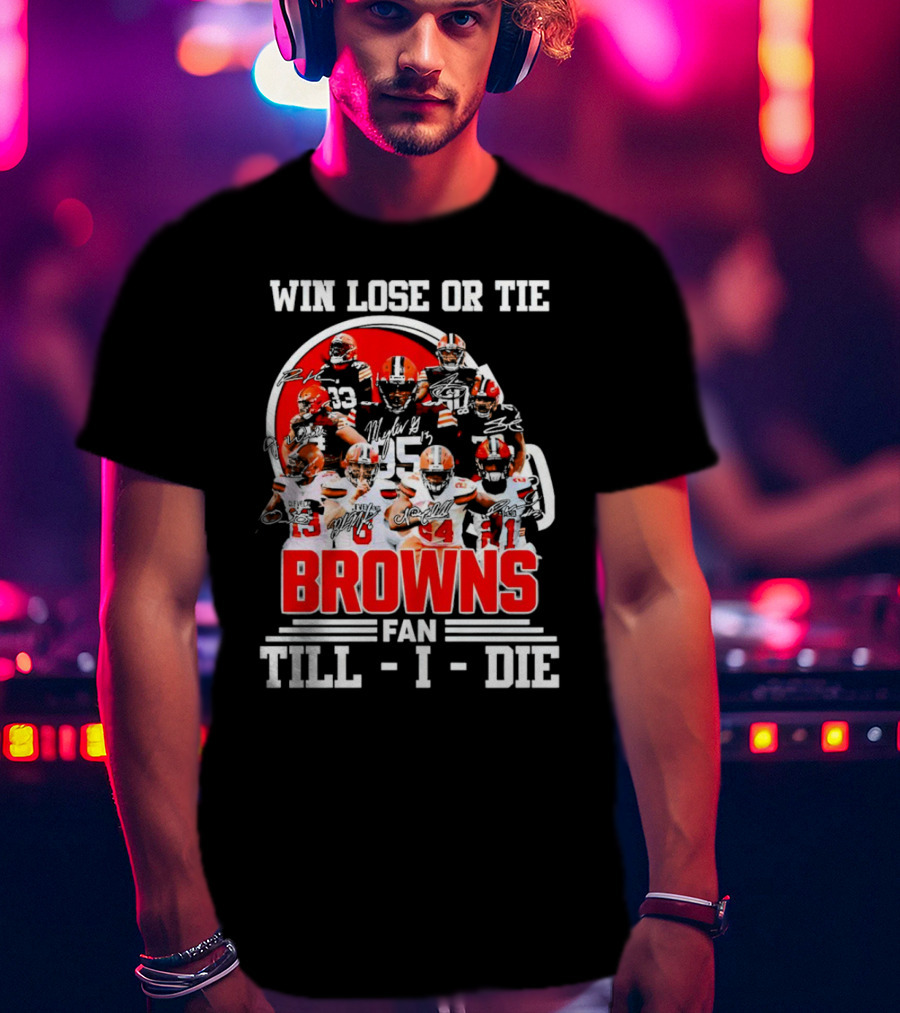 Win Lose Or Tie Cleveland Browns Fan Till I Die Browns Signatures T-Shirt