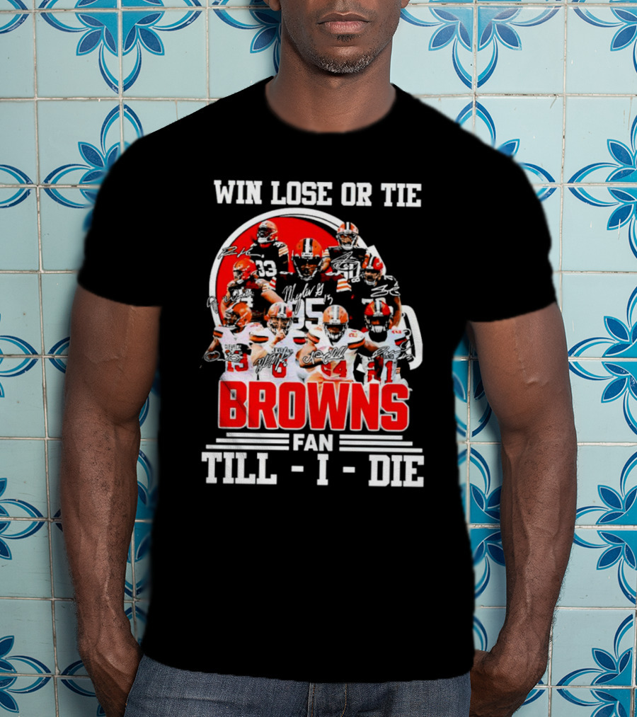 Win Lose Or Tie Cleveland Browns Fan Till I Die Browns Signatures T-Shirt