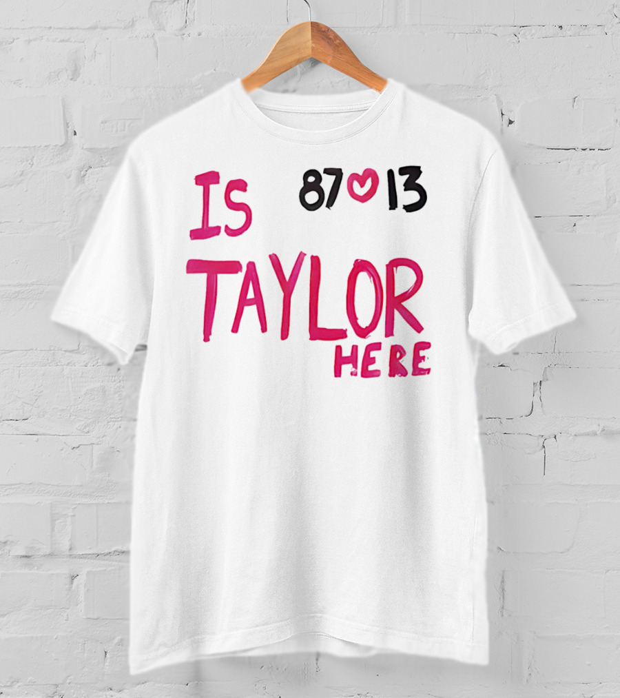 Is Taylor Here 87 Heart 13 T-Shirt