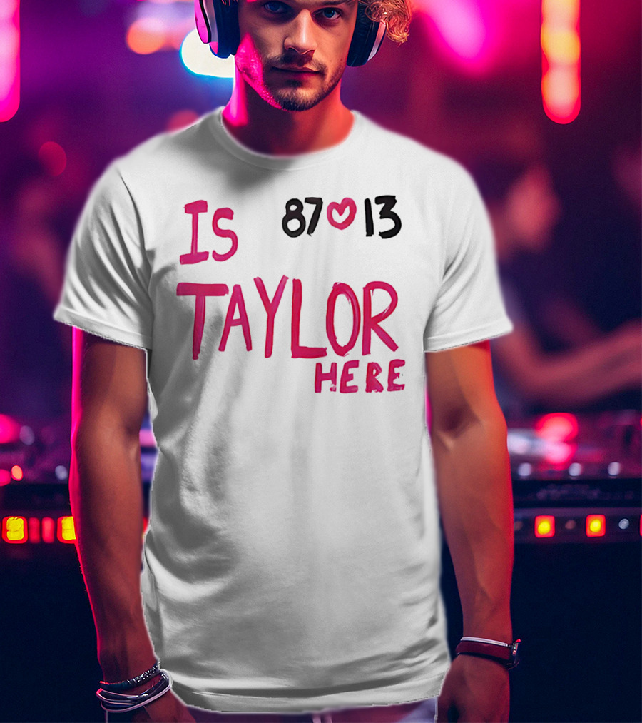 Is Taylor Here 87 Heart 13 T-Shirt