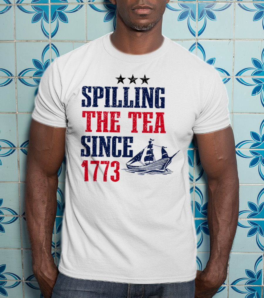 Spilling The Tea Since 1773 With Stars And Ship T-Shirt