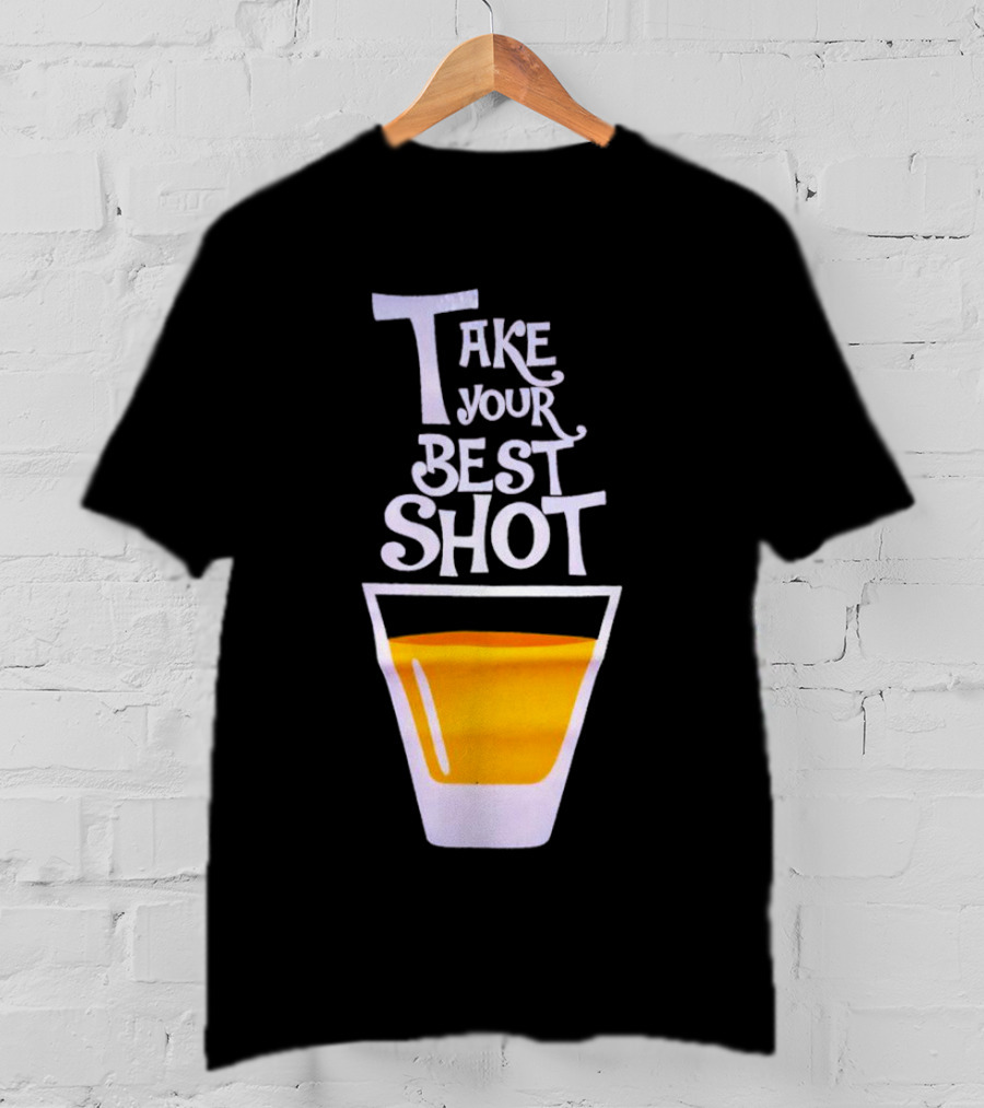 Take Your Best Shot Text With Whiskey Glass T-Shirt