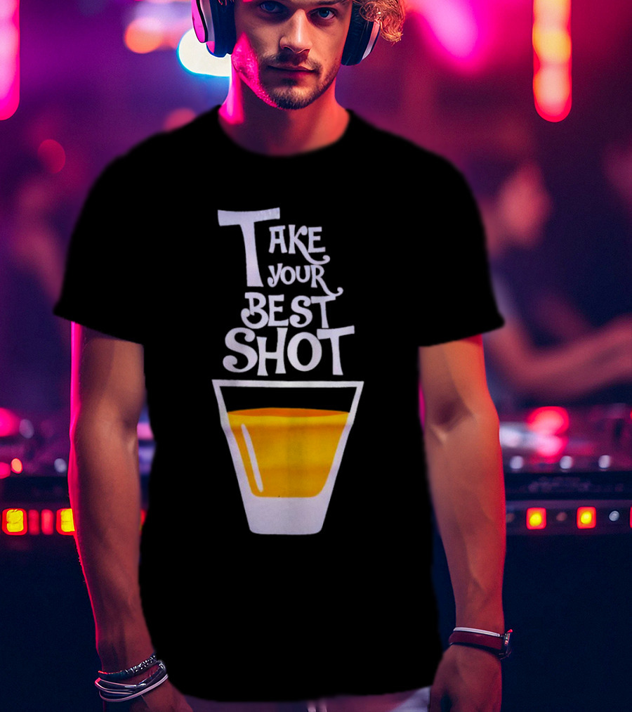 Take Your Best Shot Text With Whiskey Glass T-Shirt