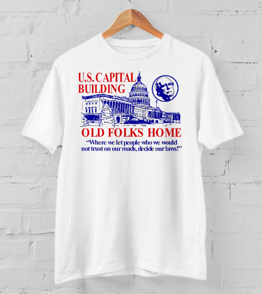U.S. Capital Building Old Folks Home Where We Let People Decide Our Laws T-Shirt