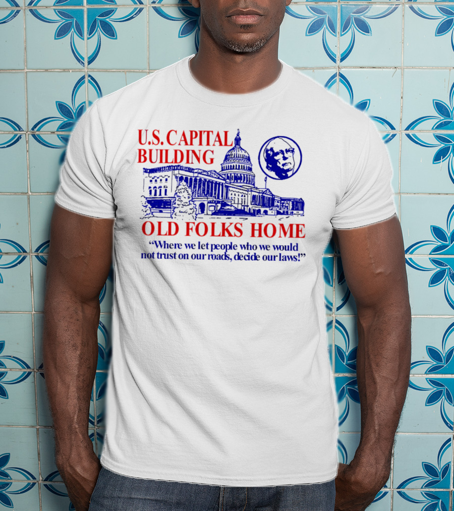 U.S. Capital Building Old Folks Home Where We Let People Decide Our Laws T-Shirt
