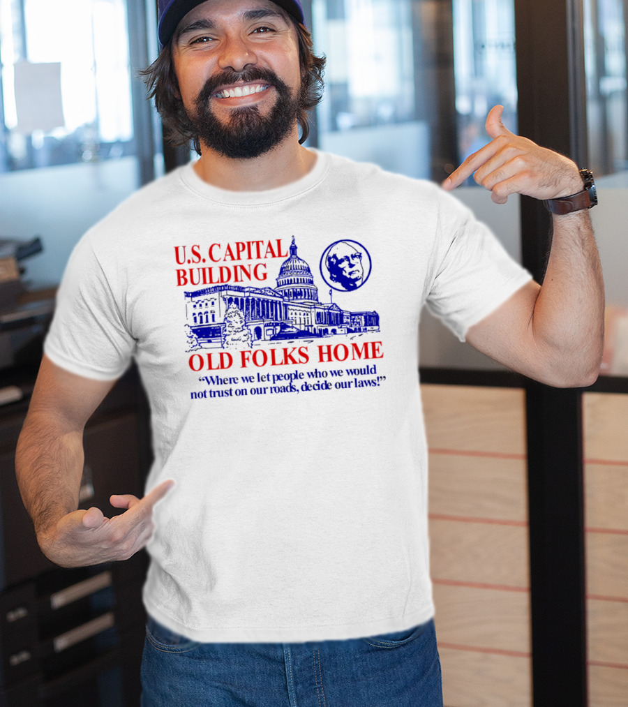 U.S. Capital Building Old Folks Home Where We Let People Decide Our Laws T-Shirt