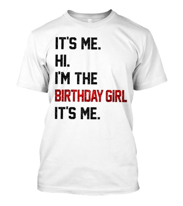 It's Me Hi I'm The Birthday Girl It's Me T-Shirt