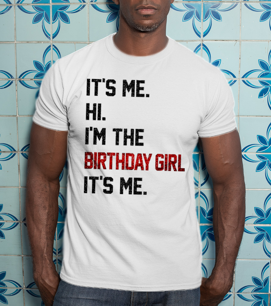 It's Me Hi I'm The Birthday Girl It's Me T-Shirt