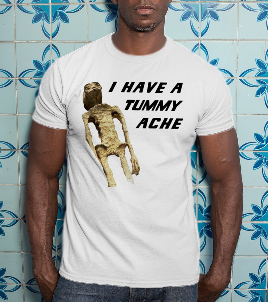 I Have A Tummy Ache Alien Mummy T-Shirt