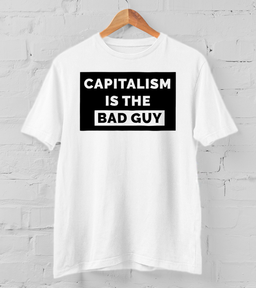 Capitalism Is The Bad Guy Bold Statement In Simple Typography T-Shirt