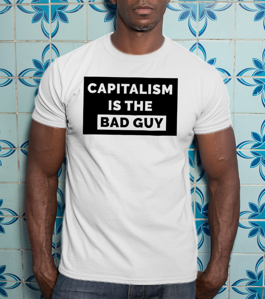 Capitalism Is The Bad Guy Bold Statement In Simple Typography T-Shirt