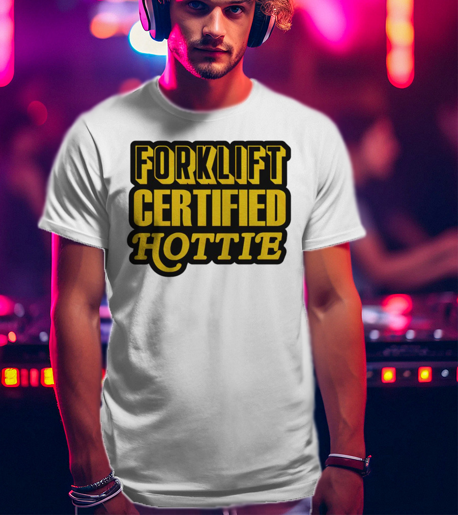 Forklift Certified Hottie T-Shirt