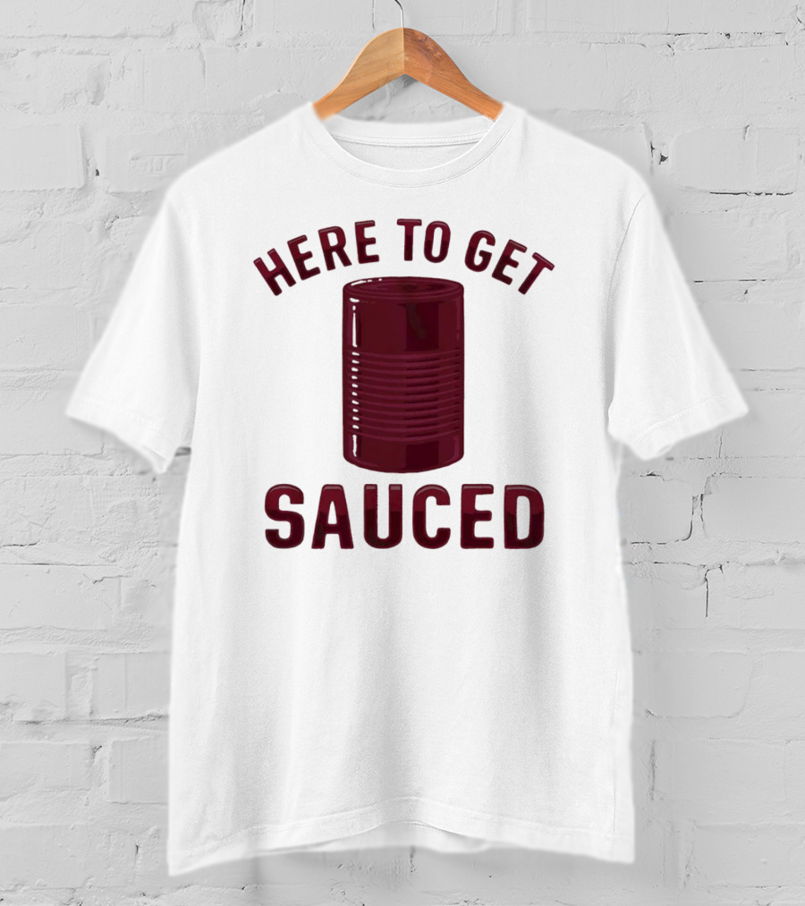 Here To Get Sauced Can T-Shirt