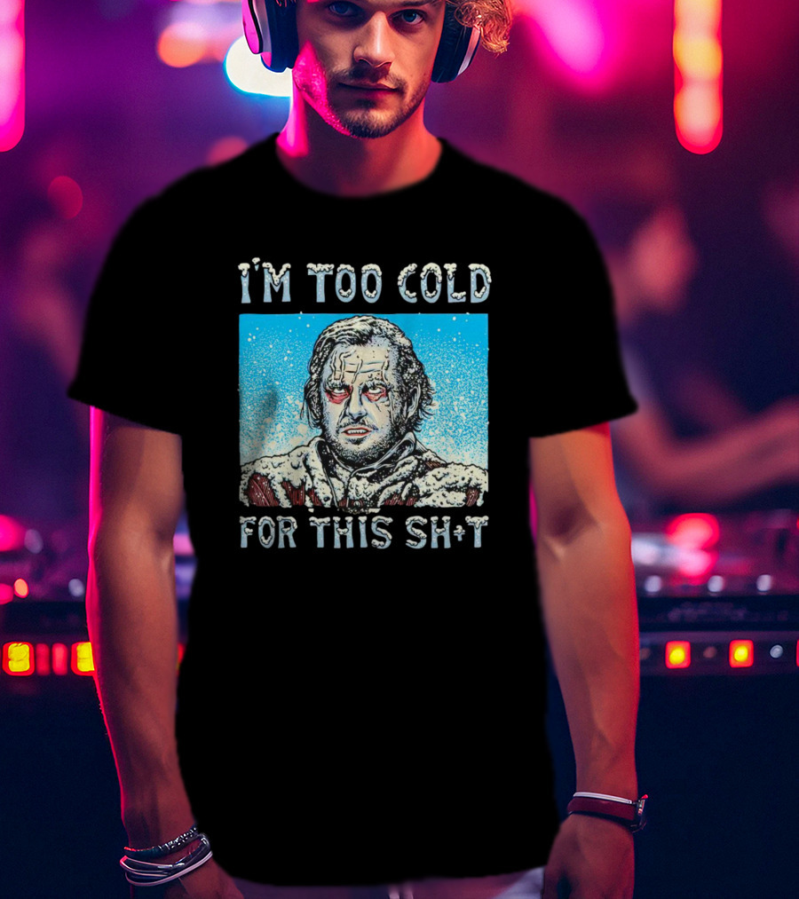 I'm Too Cold For This Jack Torrance Shining Snow Scene T-Shirt
