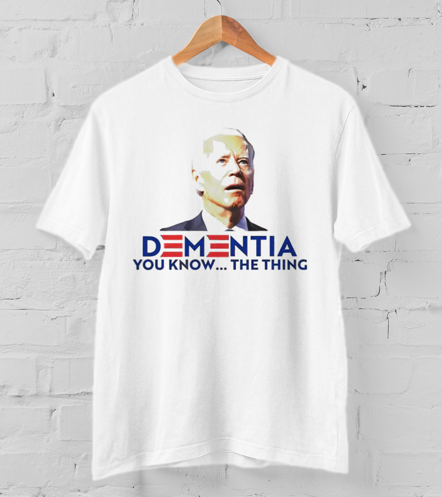 Dementia You Know The Thing T-Shirt