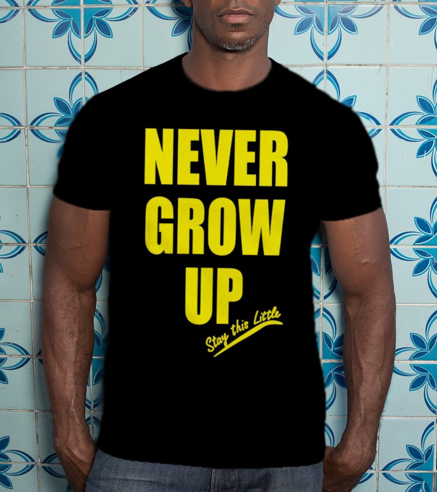 Never Grow Up Stay This Little T-Shirt