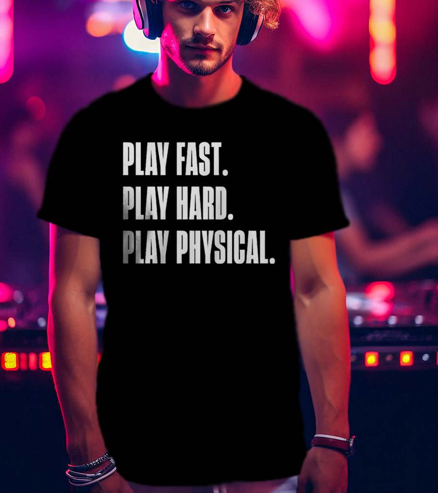 Play Fast Play Hard Play Physical Motivation And Commitment T-Shirt
