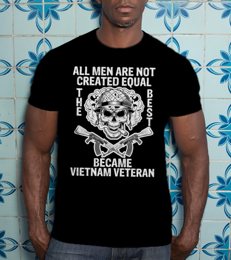 All Men Are Not Created Equal The Best Became Vietnam Veteran Skull Helmet Crossed Rifles T-Shirt