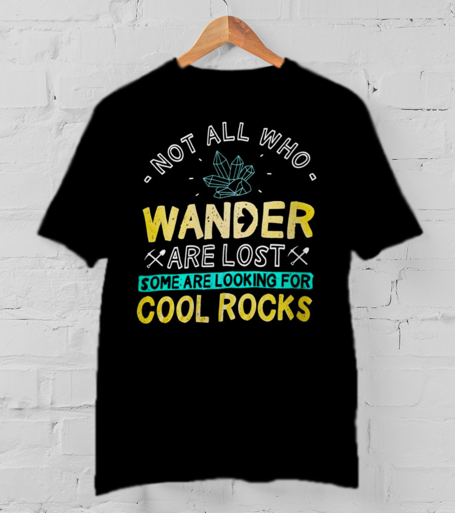 Not All Who Wander Are Lost Some Are Looking For Cool Rocks Gem Crystal And Crossed Picks T-Shirt