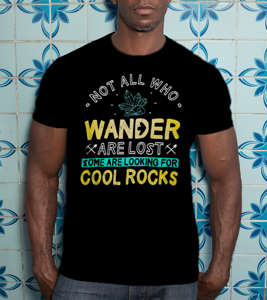 Not All Who Wander Are Lost Some Are Looking For Cool Rocks Gem Crystal And Crossed Picks T-Shirt