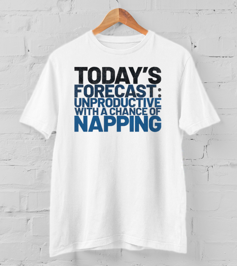 Today’s Forecast Unproductive With A Chance Of Napping T-Shirt