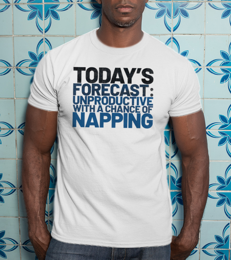 Today’s Forecast Unproductive With A Chance Of Napping T-Shirt